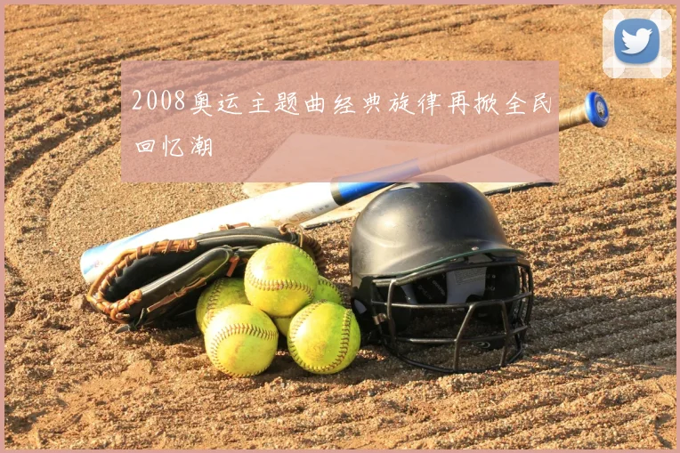 2008奥运主题曲经典旋律再掀全民回忆潮