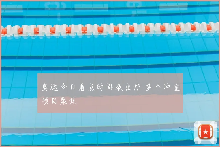 奥运今日看点时间表出炉 多个冲金项目聚焦