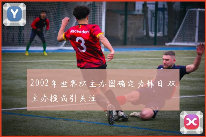 2002年世界杯主办国确定为韩日 双主办模式引关注